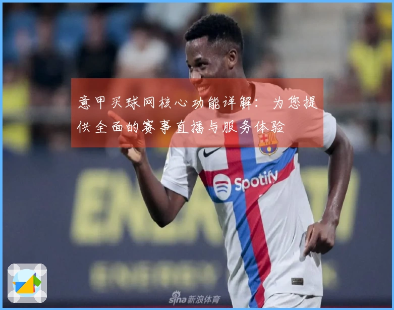 意甲买球网核心功能详解：为您提供全面的赛事直播与服务体验