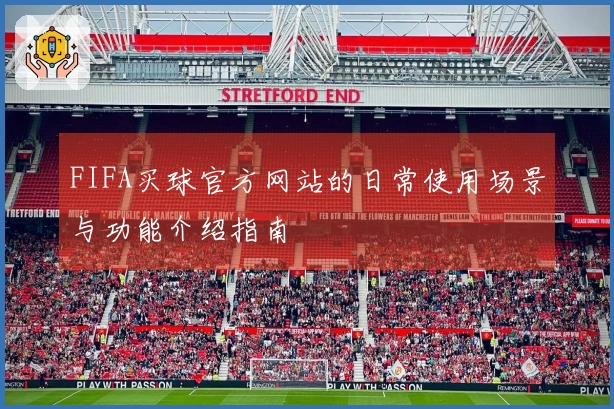 FIFA买球官方网站的日常使用场景与功能介绍指南